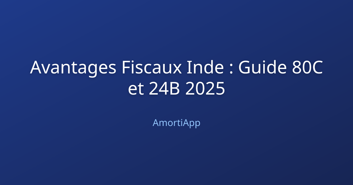 Avantages Fiscaux Inde : Guide 80C et 24B 2025