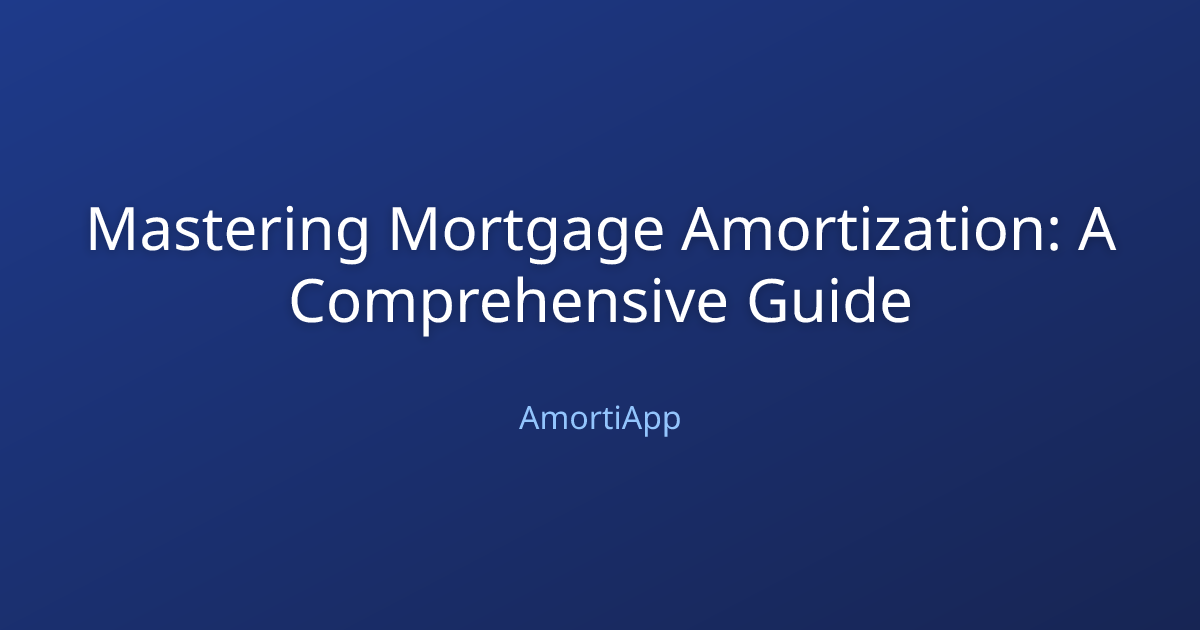 Mastering Mortgage Amortization: A Comprehensive Guide