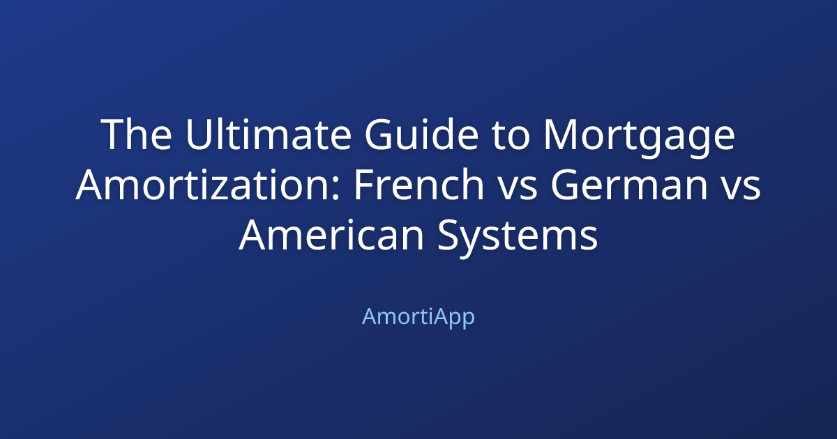 The Ultimate Guide to Mortgage Amortization: French vs German vs American Systems